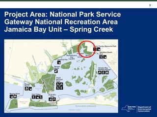 3
Project Area: National Park Service
Gateway National Recreation Area
Jamaica Bay Unit – Spring Creek
 