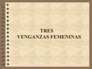 TRES
VENGANZAS FEMENINAS

 