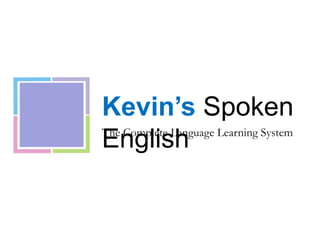 Kevin’s Spoken
EnglishThe Complete Language Learning System
 