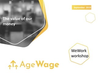 The value of our
money
September 2019
WeWork
workshop
 