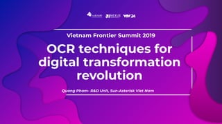 OCR techniques for
digital transformation
revolution
Quang Pham- R&D Unit, Sun-Asterisk Viet Nam
Vietnam Frontier Summit 2019
 
