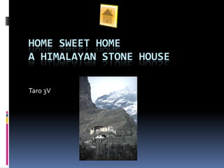 HOME SWEET HOME
A HIMALAYAN STONE HOUSE

Taro 3V
 