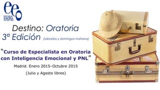 Destino: Oratoria 
3ª Edición (sábados y domingos mañana) 
“Curso de Especialista en Oratoria 
con Inteligencia Emocional ...