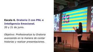 Escala 6. Oratoria 2 con PNL e 
Inteligencia Emocional. 
20 y 21 de junio. 
Objetivo: Profesionaliza tu Oratoria 
avanzand...