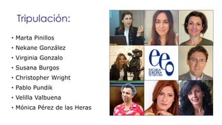 Tripulación: 
• Marta Pinillos 
• Nekane González 
• Virginia Gonzalo 
• Susana Burgos 
• Christopher Wright 
• Pablo Pund...