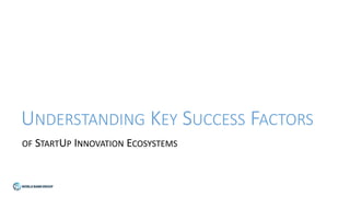 UNDERSTANDING KEY SUCCESS FACTORS
OF STARTUP INNOVATION ECOSYSTEMS
 