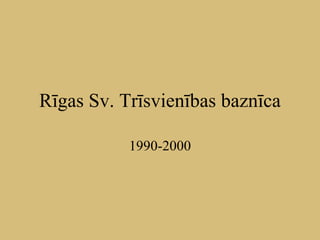 Rīgas Sv. Trīsvienības baznīca 1990-2000 