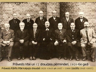 Prāvests Irbe un 12 draudzes pērminderi, 1920-tie gadi Prāvests  Kārlis Irbe  kalpojis draudzē 1920 -1945 un 1957 – 1966 (izsūtīts 1945 -1957)   