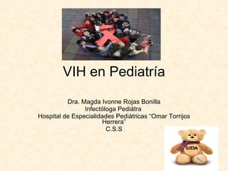 VIH en Pediatría Dra. Magda Ivonne Rojas Bonilla Infectóloga Pediátra  Hospital de Especialidades Pediátricas “Omar Torrijos Herrera” C.S.S 