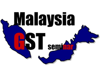 Malaysia 
GSTseminar 
 