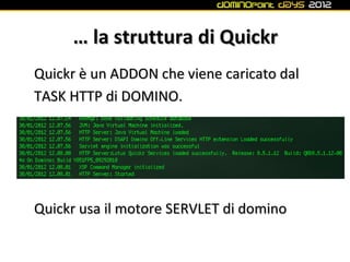 … la struttura di Quickr
Quickr è un ADDON che viene caricato dal
TASK HTTP di DOMINO.




Quickr usa il motore SERVLET di...