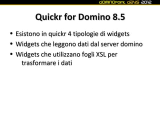 Quickr for Domino 8.5
•   Esistono in quickr 4 tipologie di widgets
•   Widgets che leggono dati dal server domino
•   Wid...