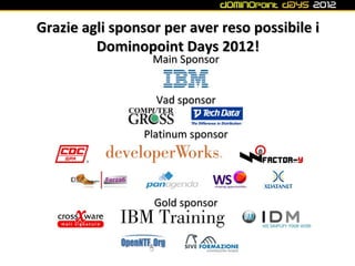 Grazie agli sponsor per aver reso possibile i
         Dominopoint Days 2012!
                  Main Sponsor


           ...