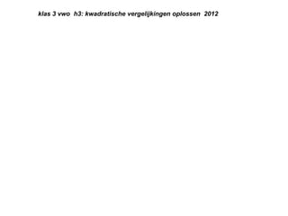 klas 3 vwo h3: kwadratische vergelijkingen oplossen 2012

 