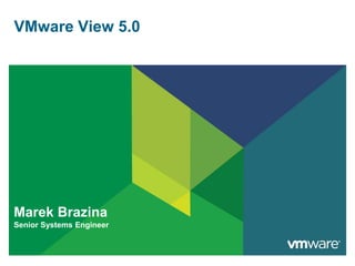 VMware View 5.0 MarekBrazina Senior Systems Engineer 