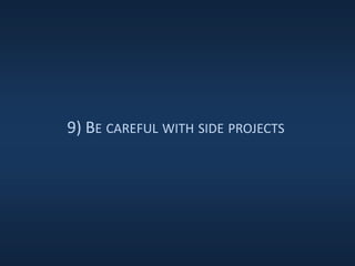 9) BE CAREFUL WITH SIDE PROJECTS
 