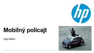 Mobilný policajt
Vojto Bálint

© Copyright 2012 Hewlett-Packard Development Company, L.P. The information contained herein is subject to change without notice.

 