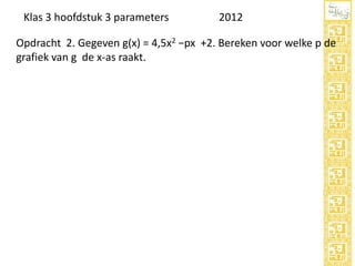 Klas 3 hoofdstuk 3 parameters

2012

Opdracht 2. Gegeven g(x) = 4,5x2 −px +2. Bereken voor welke p de
grafiek van g de x-as raakt.

 