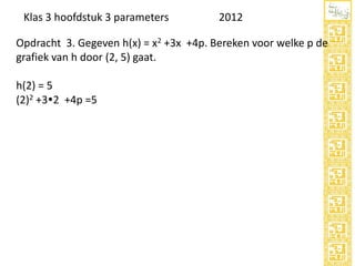 Klas 3 hoofdstuk 3 parameters

2012

Opdracht 3. Gegeven h(x) = x2 +3x +4p. Bereken voor welke p de
grafiek van h door (2, 5) gaat.
h(2) = 5
(2)2 +32 +4p =5

 