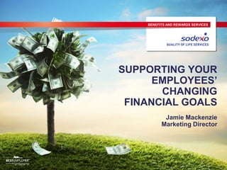 BENEFITS AND REWARDS SERVICES
SUPPORTING YOUR
EMPLOYEES’
CHANGING
FINANCIAL GOALS
Jamie Mackenzie
Marketing Director
 