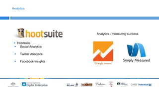 Analytics 
 Hootsuite 
 Social Analytics 
 Twitter Analytics 
 Facebook Insights 
Analytics - measuring success 
 