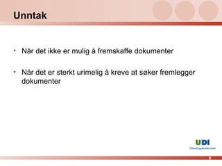 Unntak Når det ikke er mulig å fremskaffe dokumenter Når det er sterkt urimelig å kreve at søker fremlegger dokumenter 