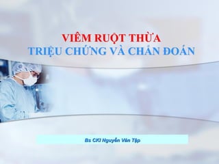 Bs CKI Nguyễn Văn Tập
VIÊM RUỘT THỪA
TRIỆU CHỨNG VÀ CHẨN ĐOÁN
 
