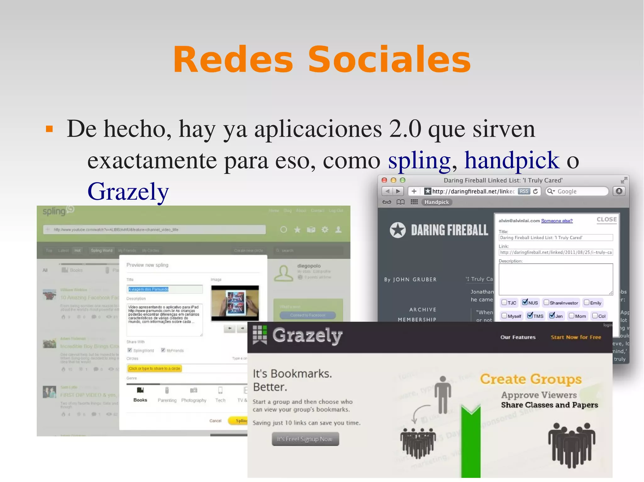Redes Sociales
   De hecho, hay ya aplicaciones 2.0 que sirven 
     exactamente para eso, como spling, handpick o 
     Grazely
 