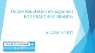 Online Reputation Management
FOR FRANCHISE BRANDS:
A CASE STUDY
 