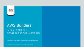 실 적용 사례로 보는,
AWS를 활용한 AWS 보안의 장점
Namyong Lee | AWS Korea, Partners & Alliances
 