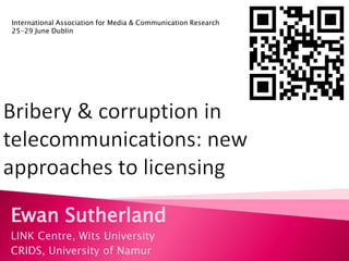 Ewan Sutherland
LINK Centre, Wits University
CRIDS, University of Namur
International Association for Media & Communication Research
25-29 June Dublin
 
