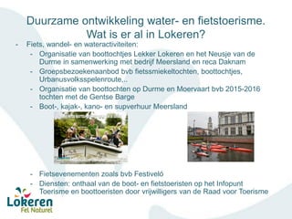 Duurzame ontwikkeling water- en fietstoerisme.
Wat is er al in Lokeren?
- Fiets, wandel- en wateractiviteiten:
- Organisat...