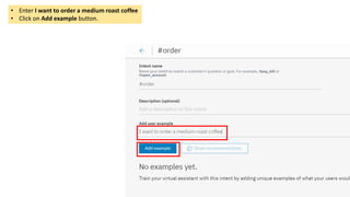 • Enter I want to order a medium roast coffee
• Click on Add example button.
 