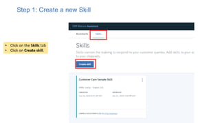 • Click on the Skills tab
• Click on Create skill.
Step 1: Create a new Skill
 