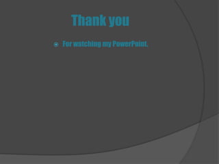 Thank you
   For watching my PowerPoint.
 