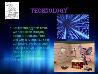 Technology

For technology this term
we have been studying
about protein and fibre
and why it is important for
our body's. We have been
making a range of delicious
foods such as, pavlova,
pizza and a lot of other
things too.
 