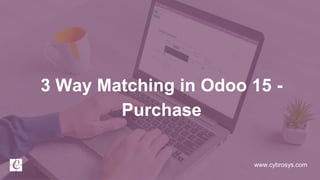 www.cybrosys.com
3 Way Matching in Odoo 15 -
Purchase
 