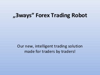 „3ways” Forex Trading Robot

Our new, intelligent trading solution
made for traders by traders!

 