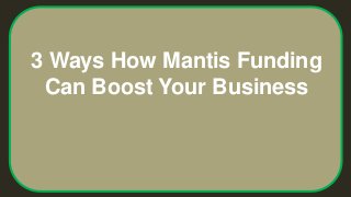 3 Ways How Mantis Funding
Can Boost Your Business
 