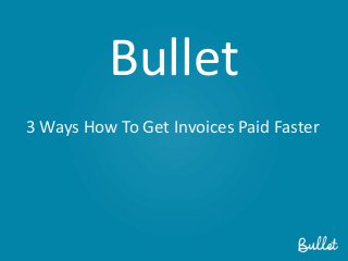 Bullet
3 Ways How To Get Invoices Paid Faster

 