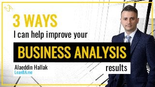 3 WAYS
I can help improve your
BUSINESS ANALYSIS
resultsAlaeddin Hallak
LeanBA.me
 