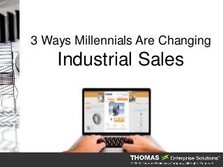 3 Ways Millennials Are Changing
Industrial Sales
 
