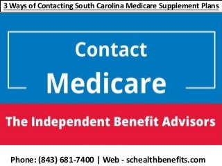 Phone: (843) 681-7400 | Web - schealthbenefits.com
3 Ways of Contacting South Carolina Medicare Supplement Plans
 