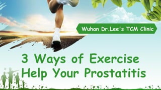 3 Ways of Exercise
Help Your Prostatitis
Wuhan Dr.Lee's TCM Clinic
 