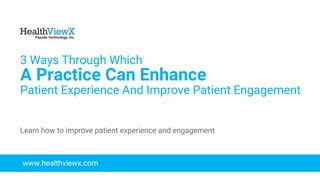 © 2018 | Payoda - Confidential
1
3 Ways Through Which
A Practice Can Enhance
Patient Experience And Improve Patient Engagement
www.healthviewx.com
Learn how to improve patient experience and engagement
 