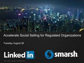 Accelerate Social Selling for Regulated Organizations
Tuesday, August 26
©2013 LinkedIn Corporation. All Rights Reserved.
 