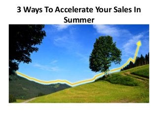 3 Ways To Accelerate Your Sales In
Summer
 