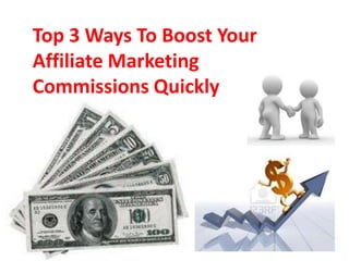 ! Top 3 Ways To Boost Your Affiliate Marketing Commissions Quickly 