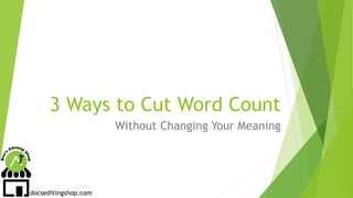 3 Ways to Cut Word Count
Without Changing Your Meaning
docseditingshop.com
 