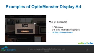 Examples of OptinMonster Display Ad
What are the results?
• 1,745 visitors
• 318 clicks into the booking engine
• 18.22% c...
